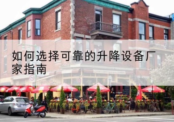 察哈尔右翼后旗电动升降机厂家-如何选择可靠的升降设备厂家指南